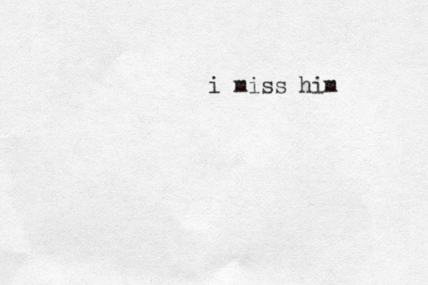 i miss him