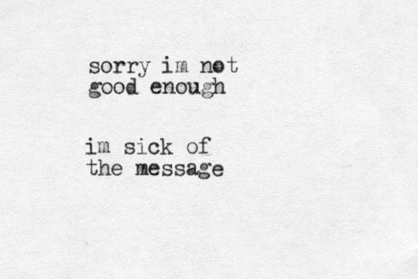 sorry im not good enough im sick of the message