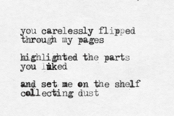 you carelessly flipped through my pages highlighted the parts you luke ik i d and set me on the shelf collecting dust 