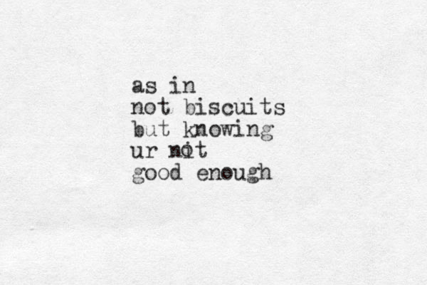 as in not biscuits but knowing ur nit good enough o
