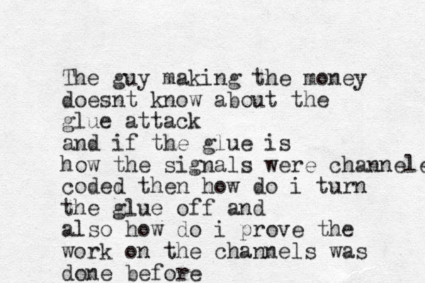 The guy making the money doesnt know about the glue attack and if the glue is how the signals were channeled coded then how do i turn the glue off and also how do i prove the work on the channels was done before