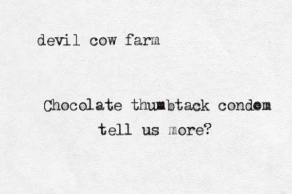 devil cow farm Chocolate thumbtack condom tell us more?