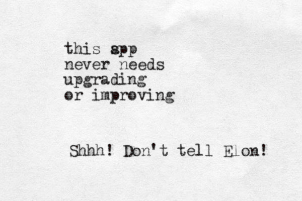 this spp a never needs upgrading or improving Shhh! Don't tell Elon! 