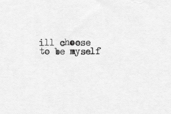 ill choose to be myself