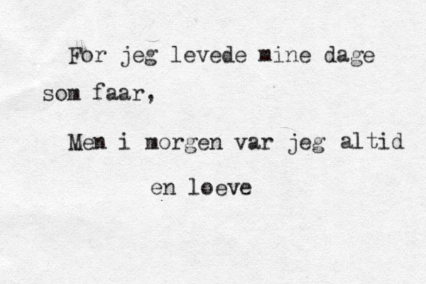For jeg levede mine dage som faar, Men i morgen var jeg altid en l oeve 