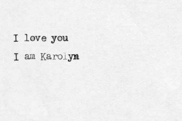 I love you I am Karolyn 