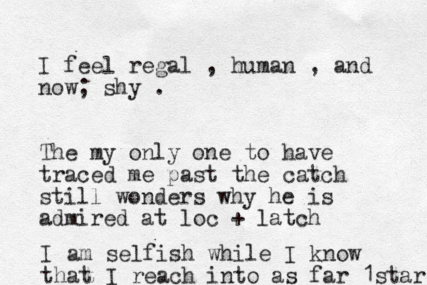 I feel regal , human , and now; shy . The my only one to have traced me past the catch still wonders why he is admired at loc + latch I am selfish while I know that I reach into as far 1star 