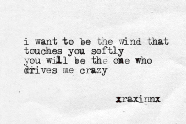 i want to be the wind that touches you softly you will be the one who ri drives me crazy xraxinnx 