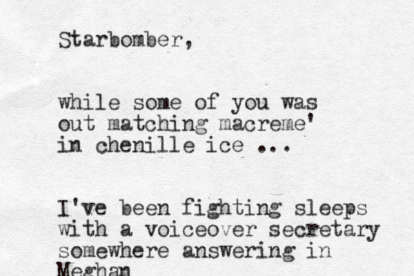 Starbomber, while some of you was out matching macreme' in chenille ice ... I've been fighting sleeps with a voiceover secretary somewhere answering in Meghan