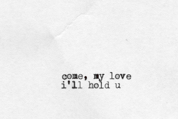 come, my love i'll hold u