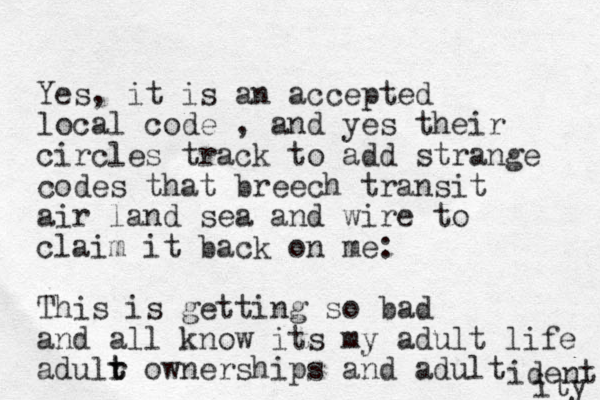 Yes, it is an accepted local code , and yes their circles track to add strange codes that breech transit air land sea and wire to claim it back on me: This is getting so bad and all know its my adult life adulr t t ownerships and adult ident ity 