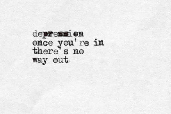depression once you're in there's no way out 