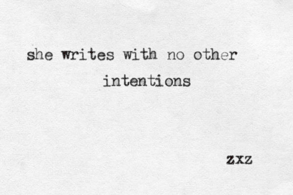 she writes with no other intentions zxz 