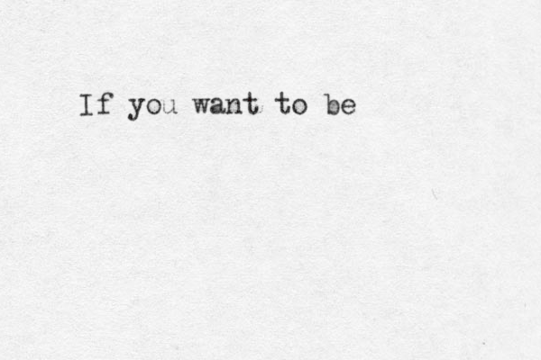 If you want to be 