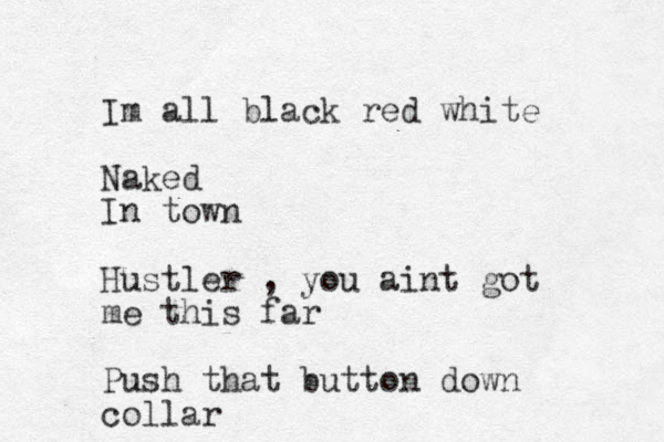 Im all black red white Naked In town Hustler , you aint got me this far Push that button down collar
