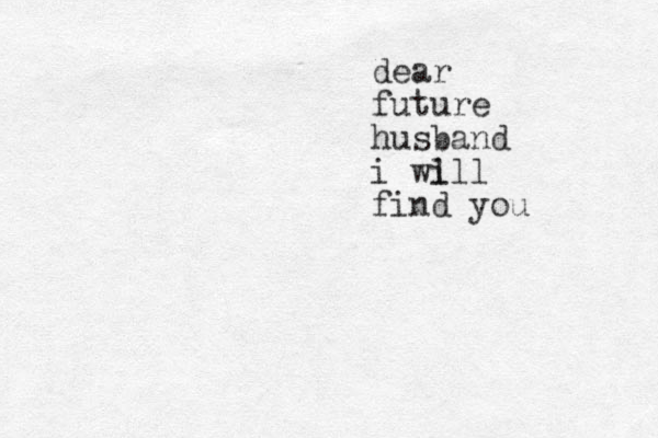 dear future husband i wi lll find you