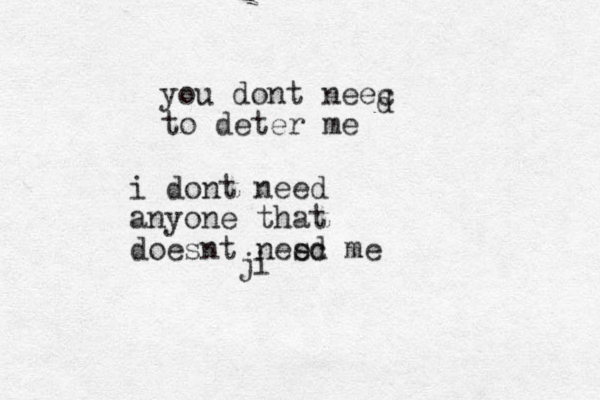 you dont neec to deter me d i dont need anyone that doesnt nesc me ed ji 