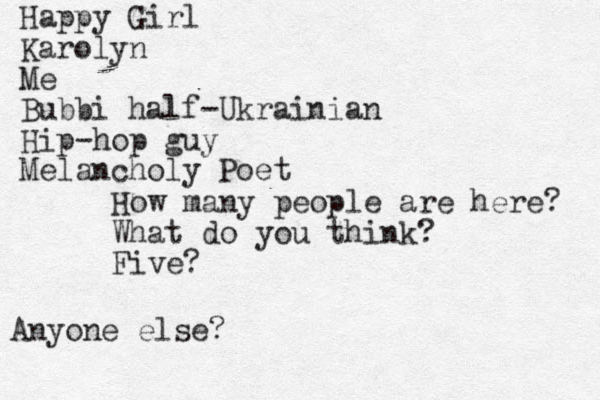 How many people are here? What do you think? Five? Happy Girl Karolyn Me Bubbi half-Ukrainian Hip-hop guy Melancholy Poet Anyone else?