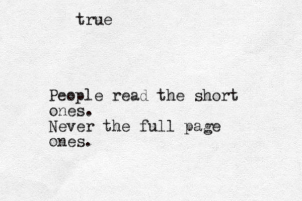 People read the short ones. Never the full page ones. true