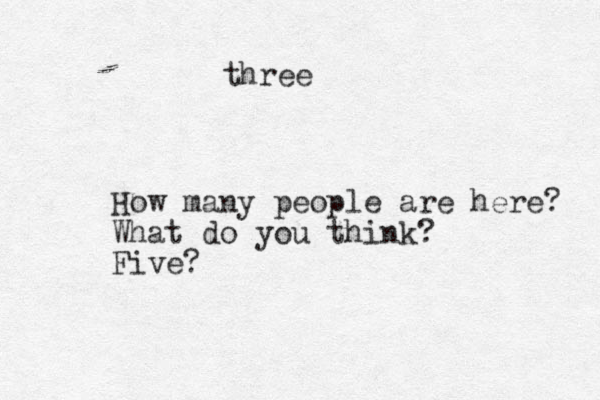 How many people are here? What do you think? Five? three