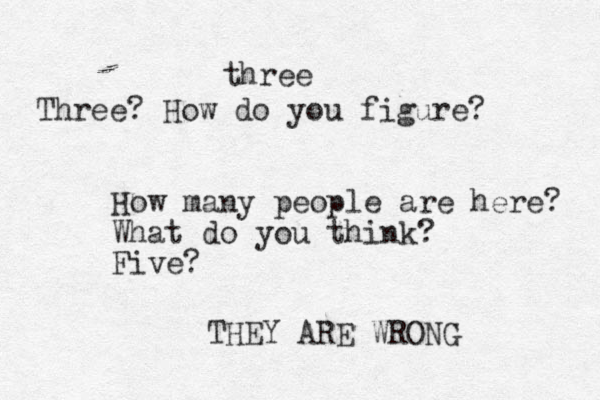How many people are here? What do you think? Five? three Three? How do you figure? THEY ARE WRONG