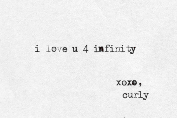 i love u 4 infinity . xoxo, curly 