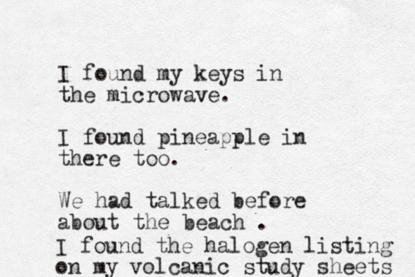 I found my keys in the microwave. I found pineapple in there too. We had talked before about the beach . I found the halogen listing on my volcanic study sheets 
