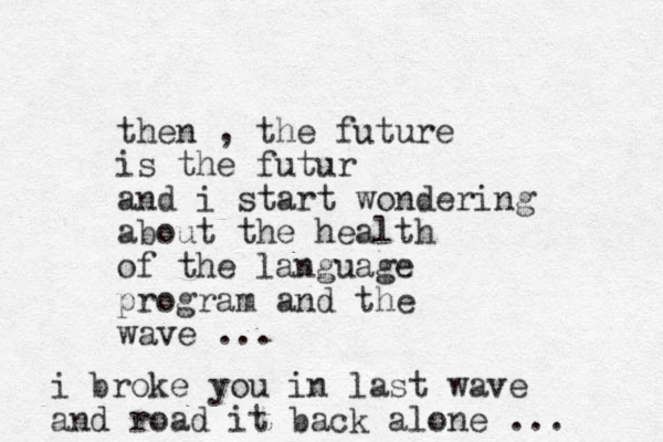 then , the future is the futur and i start wondering about the health of the language program and the wave ... i broke you in last wave and road it back alone ... 