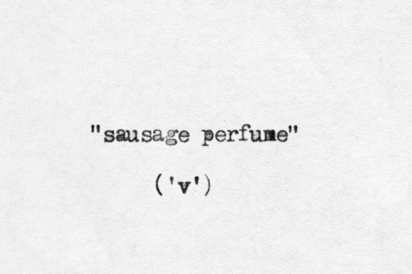 "sausage perfume" ( 'v')