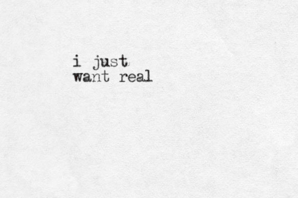 i just want real