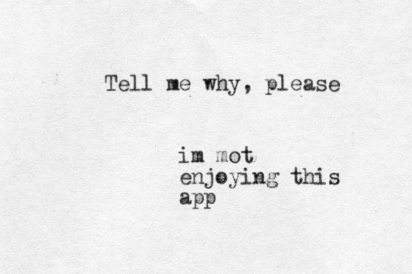 im mot enjoying this app Tell me why, please 