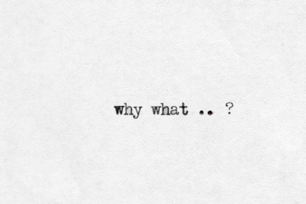 why what .. ?