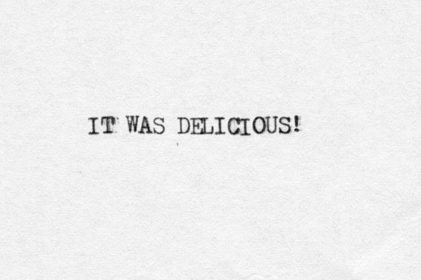 IT WAS DELICIOUS! 