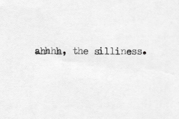 ahhhh, the silliness. 