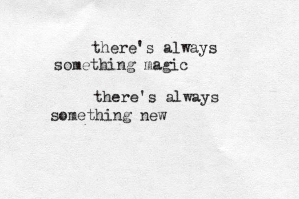 there's always something magic there's always something new