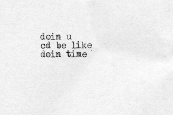 doin u cd be like doin time 