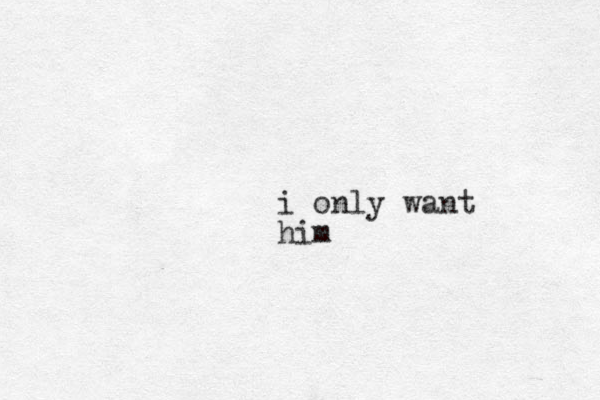 i only want him