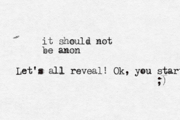 it should not be anon Let's all reveal! Ok, you start ;) 