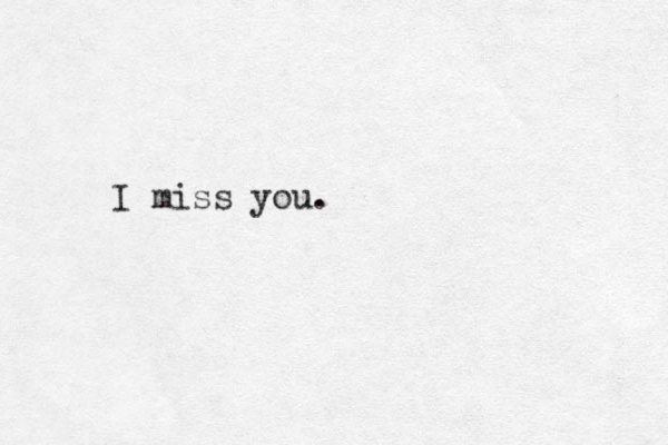 I miss you.