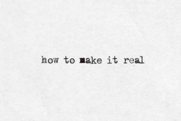 how to make it real 