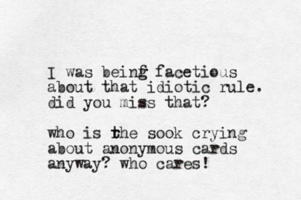 I was beinf g g facetious about that idiotic rule. did you miss that? who is rhe t t sook crying about anonymous cards anyway? who cares! 