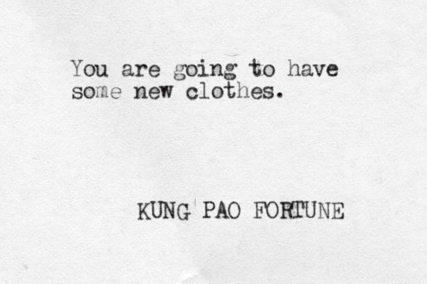 You are going to have some new clothes. KUNG PAO FORTUNE 