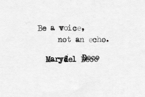Be a voice, not an echo. Maryfel d d del Deco D D Deco Mary 