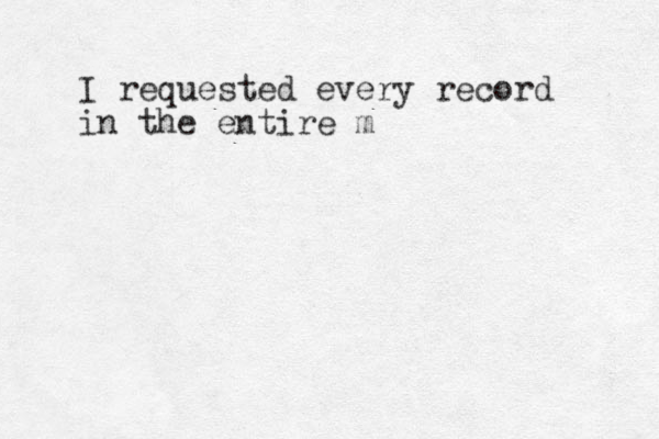 I requested every record in the entire m 