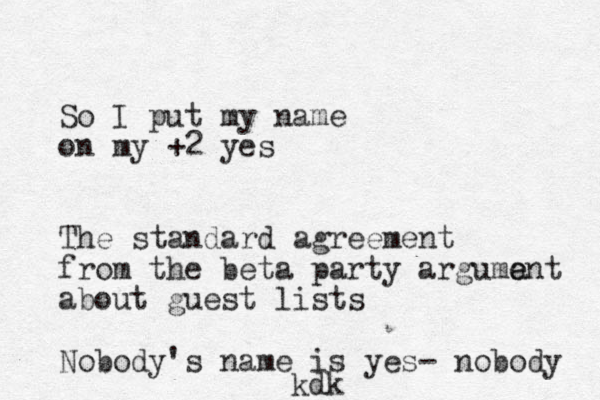 So I put my name on my +2 yes The standard agreement from the beta party arguma e ent about guest lists Nobody's name is yes- nobody kdk