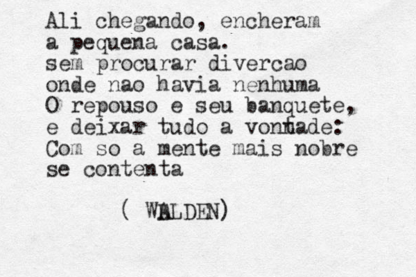Ali chegando, encheram a pequena casa. sem procurar divercao onde nao havia nenhuma O repouso e seu banquete, e deixar tudo a vonn tade: C om so a mente mais nobre se contenta ( WA LLDEN)