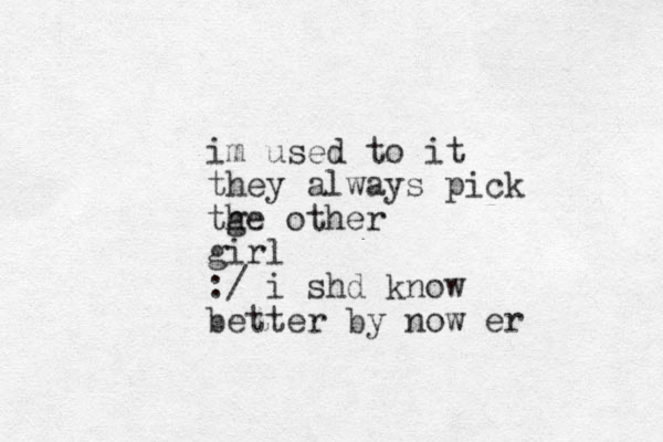 im used to it they always pick tge other h girl :/ i shd know better by now e r