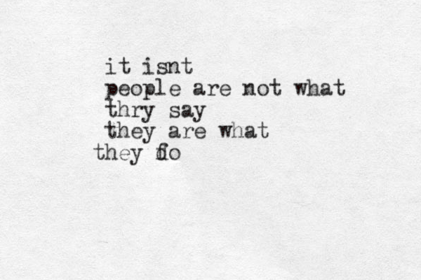 it isnt people are not what thry say they are what hey fo t d