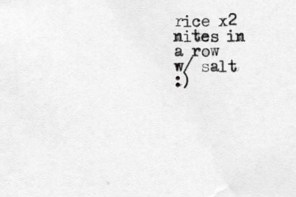 rice x2 nites in a row w/ salt :)