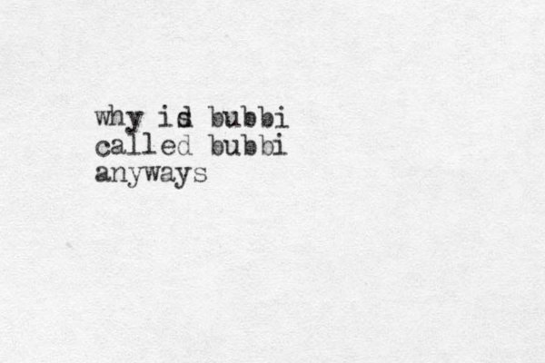 why id bubbi s called bubbi anyways